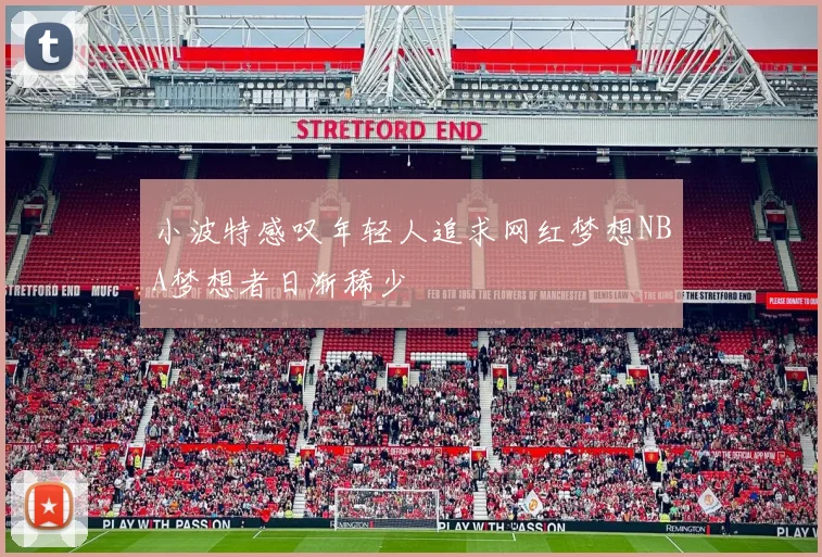 小波特感叹年轻人追求网红梦想NBA梦想者日渐稀少
