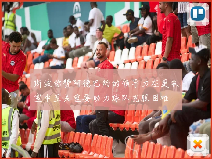 斯波称赞阿德巴约的领导力在更衣室中至关重要助力球队克服困难