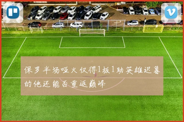 保罗半场哑火仅得1板1助英雄迟暮的他还能否重返巅峰