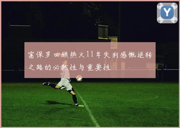 富保罗回顾热火11年失利感慨逆转之路的必然性与重要性